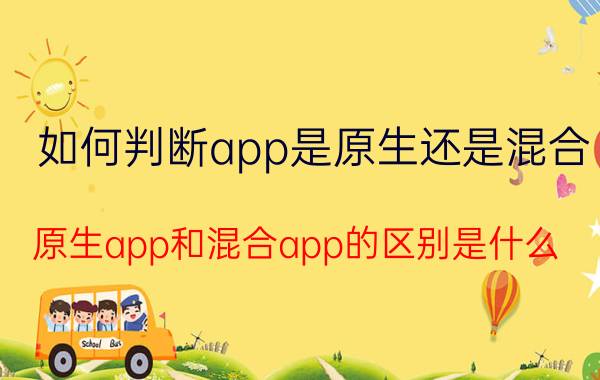 如何判断app是原生还是混合 原生app和混合app的区别是什么？